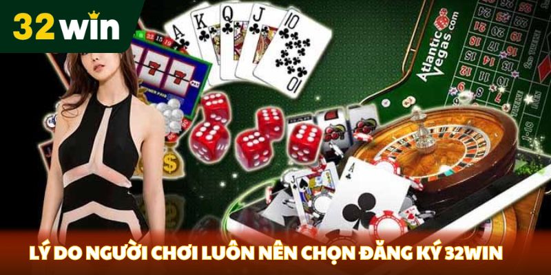 Lý do người chơi luôn nên chọn đăng ký 32Win