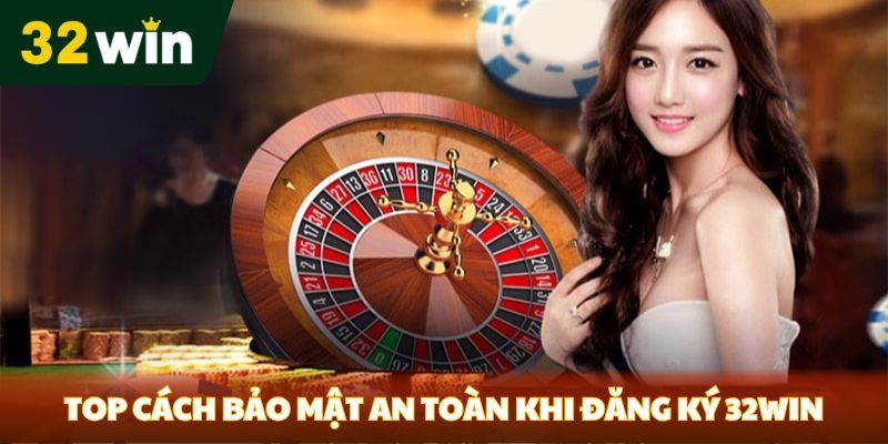 Top cách bảo mật an toàn khi đăng ký 32Win